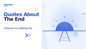 Quotes About the End: 150+ Powerful Words for Closure